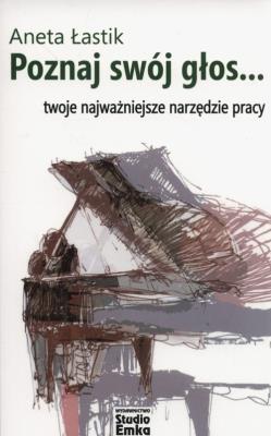 Poznaj swój głos... Twoje najważniejsze narzędzie. Autor: Aneta Łastik. SmakLiter.pl Okładka książki Poznaj swój głos... Twoje najważniejsze narzędzie
