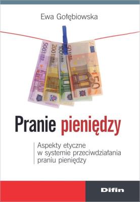 Pranie pieniędzy. Aspekty etyczne w systemie .... Autor: Gołębiowska Ewa. SmakLiter.pl Okładka książki Pranie pieniędzy. Aspekty etyczne w systemie ...