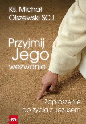Przyjmij Jego wezwanie. Autor: ks. Michał Olszewski SCJ. SmakLiter.pl Okładka książki Przyjmij Jego wezwanie