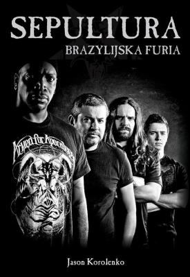 Sepultura Brazylijska Furia. Autor: Jason Korolenko. SmakLiter.pl Okładka książki Sepultura Brazylijska Furia