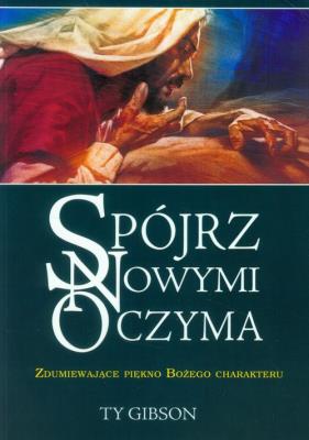 Spójrz nowymi oczyma. Autor: Gibson Ty. SmakLiter.pl Okładka książki Spójrz nowymi oczyma