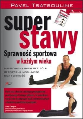 Super stawy. Sprawność sportowa w każdym wieku. Autor: Pavel Tsatsouline. SmakLiter.pl Okładka książki Super stawy. Sprawność sportowa w każdym wieku