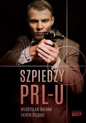 Szpiedzy PRL-u. Autor: Bułhak Władysław, Pleskot Patryk. SmakLiter.pl Okładka książki Szpiedzy PRL-u