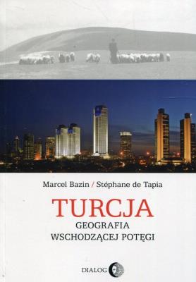 Turcja Geografia wschodzącej potęgi. Autor: Bazin Marcel, de Tapia Stephane. SmakLiter.pl Okładka książki Turcja Geografia wschodzącej potęgi