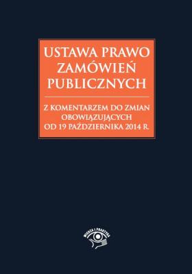 Okładka książki Ustawa Prawo zamówień publicznych z komentarzem do zmian obowiązujących od 19 października 2014 r.