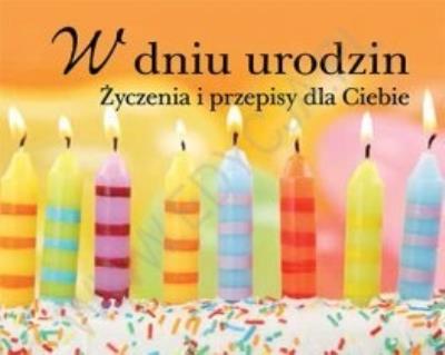 W dniu urodzin. Życzenia i przepisy dla Ciebie. Autor: praca zbiorowa. SmakLiter.pl Okładka książki W dniu urodzin. Życzenia i przepisy dla Ciebie