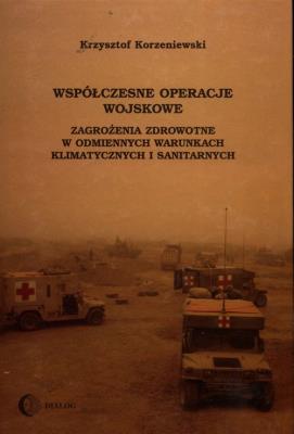 Współczesne operacje wojskowe. Zagrożenia zdrowotne w odmiennych warunkach klimatycznych i sanitarny. Autor: Krzysztof Korzeniewski. SmakLiter.pl Okładka książki Współczesne operacje wojskowe. Zagrożenia zdrowotne w odmiennych warunkach klimatycznych i sanitarny