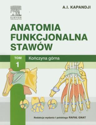 Anatomia funkcjonalna stawów Tom 1 Kończyna górna. Autor: Kapandji Adalbert. SmakLiter.pl Okładka książki Anatomia funkcjonalna stawów Tom 1 Kończyna górna