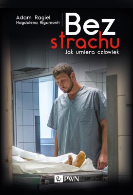 Bez strachu. Jak umiera człowiek. Autor: Rigamonti Magdalena, Ragiel Adam. SmakLiter.pl Okładka książki Bez strachu. Jak umiera człowiek