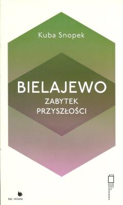 Bielajewo. Zabytek przyszłości. Autor: Snopek Kuba. SmakLiter.pl Okładka książki Bielajewo. Zabytek przyszłości