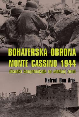 Bohaterska obrona Monte Cassino 1944. Autor: Ben Arie Katriel. SmakLiter.pl Okładka książki Bohaterska obrona Monte Cassino 1944