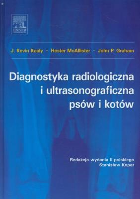 Diagnostyka radiologiczna i ultrasonograficzna psów i kotów. Autor: Kealy Kevin J., McAllister Hester, Graham John P.. SmakLiter.pl Okładka książki Diagnostyka radiologiczna i ultrasonograficzna psów i kotów