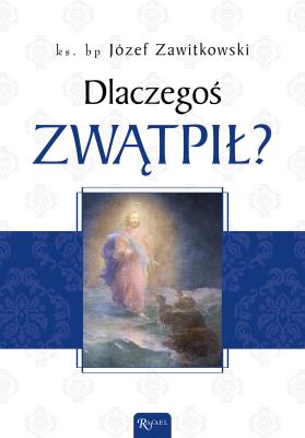 Dlaczegoś zwątpił?. Autor: Zawitkowski Józef. SmakLiter.pl Okładka książki Dlaczegoś zwątpił?
