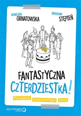 Fantastyczna czterdziestka! Poradnik pozytywnego... Autor: Agnieszka Ornatowska, Bogusław Stępień. SmakLiter.pl Okładka książki Fantastyczna czterdziestka! Poradnik pozytywnego..