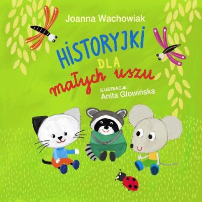 Historyjki dla małych uszu. Autor: Wachowiak Joanna, Anita Głowińska. SmakLiter.pl Okładka książki Historyjki dla małych uszu