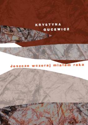 Jeszcze wczoraj miałam raka. Autor: Gucewicz Krystyna. SmakLiter.pl Okładka książki Jeszcze wczoraj miałam raka