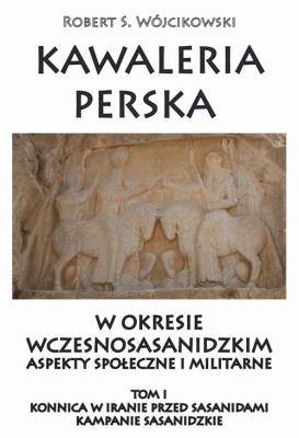 Okładka książki Kawaleria perska w okresie wczesnosasanidzkim. T.I