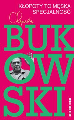 Kłopoty to męska specjalność. Autor: Charles Bukowski. SmakLiter.pl Okładka książki Kłopoty to męska specjalność