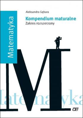Kompendium maturalne. Matematyka ZR OE. Autor: Aleksandra Gębura. SmakLiter.pl Okładka książki Kompendium maturalne. Matematyka ZR OE