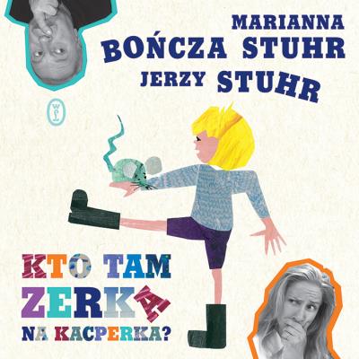 Kto tam zerka na Kacperka?. Autor: Marianna Bończa-Stuhr, Jerzy Stuhr. SmakLiter.pl Okładka książki Kto tam zerka na Kacperka?