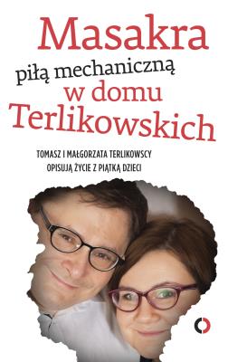 Masakra piłą mechaniczną w domu Terlikowskich. Autor: Tomasz P. Terlikowski, Terlikowska Małgorzata. SmakLiter.pl Okładka książki Masakra piłą mechaniczną w domu Terlikowskich