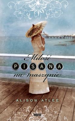 Miłość pisana na maszynie. Autor: Alison Atlee. SmakLiter.pl Okładka książki Miłość pisana na maszynie