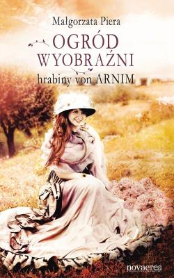Ogród wyobraźni hrabiny von Arnim. Autor: Napierajowa Małgorzata. SmakLiter.pl Okładka książki Ogród wyobraźni hrabiny von Arnim