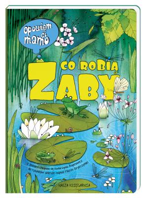 Opowiem ci, mamo, co robią żaby. Autor: Katarzyna Bajerowicz, Brykczyński Marcin. SmakLiter.pl Okładka książki Opowiem ci, mamo, co robią żaby
