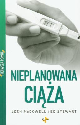 Pierwsza pomoc Nieplanowana ciąża. Autor: Josh McDowell, Ed Stewart. SmakLiter.pl Okładka książki Pierwsza pomoc Nieplanowana ciąża