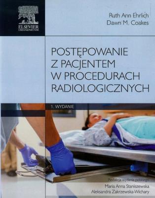 Postępowanie z pacjentem w procedurach radiologicznych. Autor: Ehrlich Ruth Ann, Coakes Dawn M.. SmakLiter.pl Okładka książki Postępowanie z pacjentem w procedurach radiologicznych
