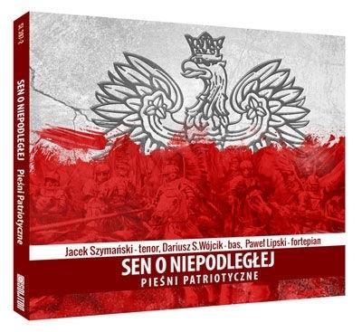 Sen o niepodległej: Pieśni patriotyczne. Autor: Jacek Szymański, Dariusz S. Wójcik, Paweł Lipski. SmakLiter.pl Okładka książki Sen o niepodległej: Pieśni patriotyczne