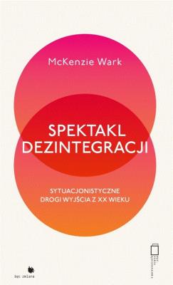 Spektakl dezintegracji. Autor: Wark McKenzie. SmakLiter.pl Okładka książki Spektakl dezintegracji