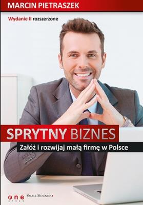 Sprytny biznes Załóż i rozwijaj małą firmę.. wyd.2. Autor: Marcin Pietraszek. SmakLiter.pl Okładka książki Sprytny biznes Załóż i rozwijaj małą firmę.. wyd.2