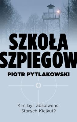 Szkoła szpiegów. Autor: Piotr Pytlakowski. SmakLiter.pl Okładka książki Szkoła szpiegów