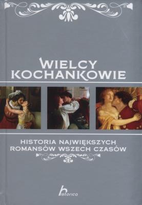 Wielcy Kochankowie. Historia największych romansów wszech czasów. Autor: Iwona Czarkowska. SmakLiter.pl Okładka książki Wielcy Kochankowie. Historia największych romansów wszech czasów