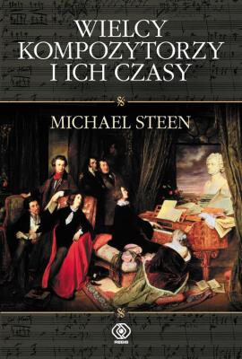 Wielcy kompozytorzy i ich czasy. Autor: Michael Steen. SmakLiter.pl Okładka książki Wielcy kompozytorzy i ich czasy