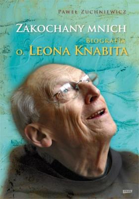 Zakochany Mnich. Biografia O. Leona Knabita. Autor: Paweł Zuchniewicz. SmakLiter.pl Okładka książki Zakochany Mnich. Biografia O. Leona Knabita