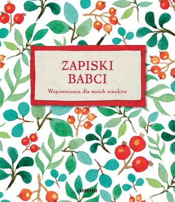 Zapiski babci. Wspomnienia dla moich wnuków. Autor: Opracowanie zbiorowe. SmakLiter.pl Okładka książki Zapiski babci. Wspomnienia dla moich wnuków