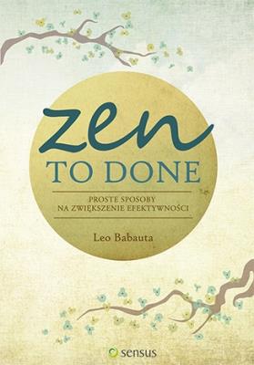 Zen To Done. Proste sposoby na zwiększenie efektyw. Autor: Babauta Leo. SmakLiter.pl Okładka książki Zen To Done. Proste sposoby na zwiększenie efektyw