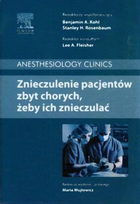 Znieczulenie pacjentów zbyt chorych żeby ich znieczulać. Autor: Kohl Benjamin A., Rosenbaum Stanley H.. SmakLiter.pl Okładka książki Znieczulenie pacjentów zbyt chorych żeby ich znieczulać
