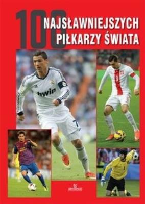 100 najsławniejszych piłkarzy świata w.2015. Autor: Szymanowski Piotr. SmakLiter.pl Okładka książki 100 najsławniejszych piłkarzy świata w.2015