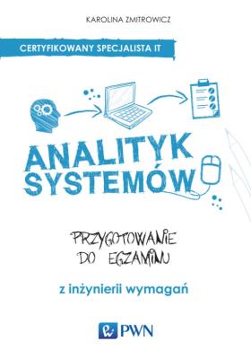 Analityk systemów. Przygotowanie do egzaminu. Autor: Zmitrowicz Karolina. SmakLiter.pl Okładka książki Analityk systemów. Przygotowanie do egzaminu