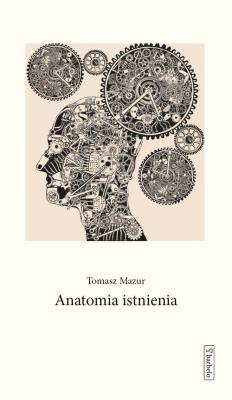 Anatomia istnienia. Autor: Mazur Tomasz. SmakLiter.pl Okładka książki Anatomia istnienia