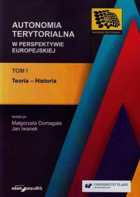 Autonomia terytorialna w perspektywie europejskiej Tom 1. Autor: red. Małgorzata Domagała, Iwanek Jan. SmakLiter.pl Okładka książki Autonomia terytorialna w perspektywie europejskiej Tom 1