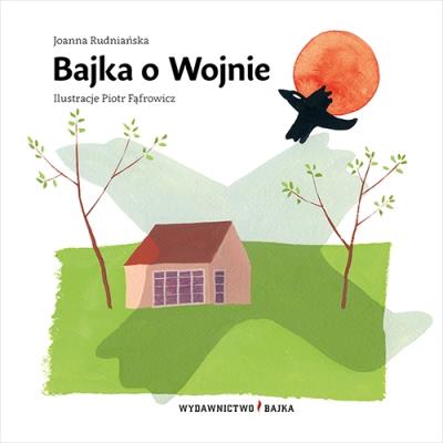 Bajka o Wojnie. Autor: Rudniańska Joanna, Piotr Fąfrowicz. SmakLiter.pl Okładka książki Bajka o Wojnie
