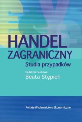 Handel zagraniczny. Studia przypadków. Autor: Stępień Beata. SmakLiter.pl Okładka książki Handel zagraniczny. Studia przypadków