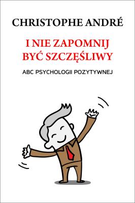 Okładka książki I nie zapomnij być szczęśliwy. ABC psychologii...