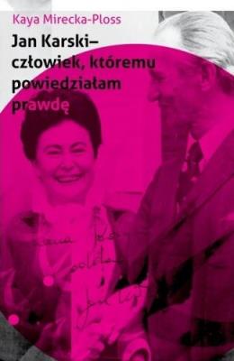 Jan Karski - człowiek, któremu powiedziałam prawdę. Autor: Mirecka-Ploss Kaya. SmakLiter.pl Okładka książki Jan Karski - człowiek, któremu powiedziałam prawdę