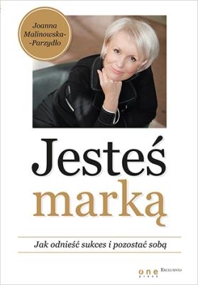 Jesteś marką. Jak odnieść sukces i pozostać sobą. Autor: Joanna Malinowska-Parzydło. SmakLiter.pl Okładka książki Jesteś marką. Jak odnieść sukces i pozostać sobą