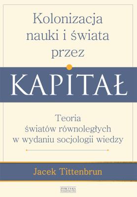 Kolonizacja nauki i świata przez kapitał. Autor: Jacek Tittenbrun. SmakLiter.pl Okładka książki Kolonizacja nauki i świata przez kapitał